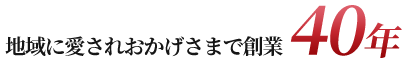 地域に愛されおかげさまで40年